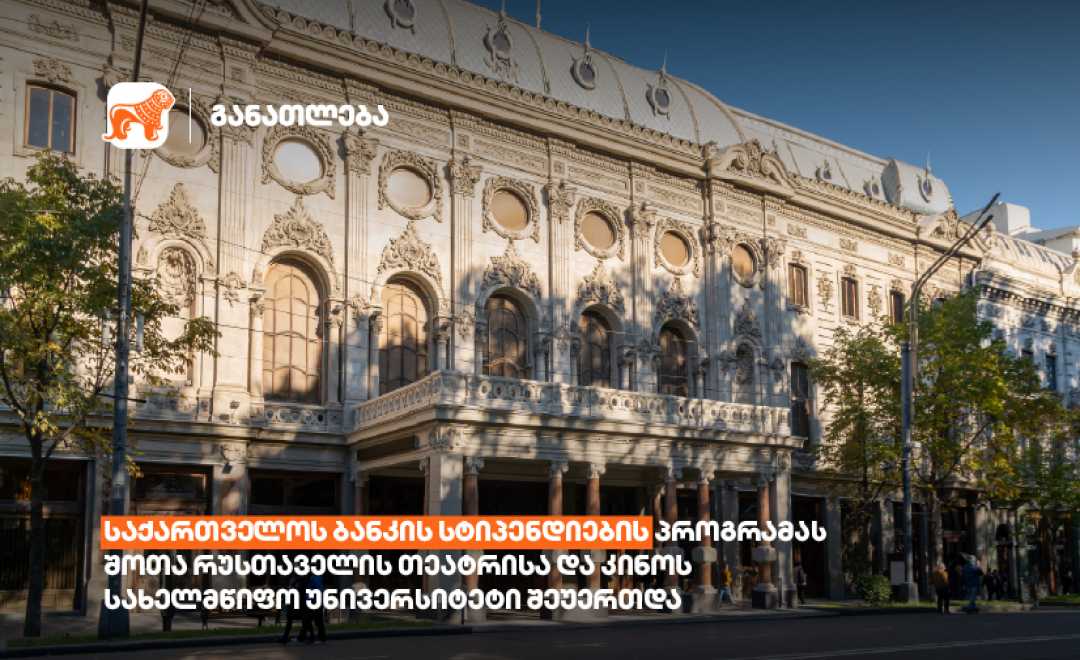 საქართველოს ბანკის სტიპენდიების პროგრამას შოთა რუსთაველის თეატრისა და კინოს სახელმწიფო  უნივერსიტეტიც შეუერთდა